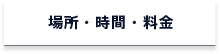 場所・時間・料金